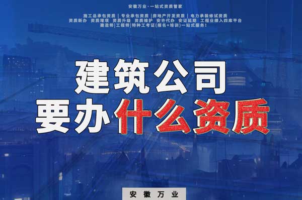 安徽建筑公司如何確定要辦理哪種資質?